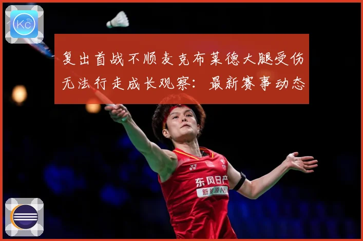复出首战不顺麦克布莱德大腿受伤无法行走成长观察：最新赛事动态与深度分析
